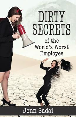 Dirty Secrets of the World's Worst Employee by Sadai, Jenn