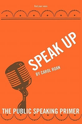 Speak Up: The Public Speaking Primer by Roan, Carol