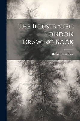 The Illustrated London Drawing Book by Burn, Robert Scott