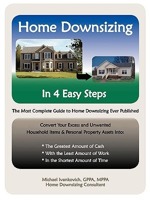 Home Downsizing in Four Easy Steps by Ivankovich, Michael