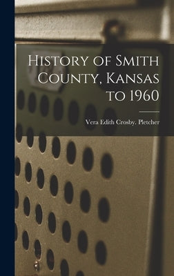 History of Smith County, Kansas to 1960 by Pletcher, Vera Edith Crosby