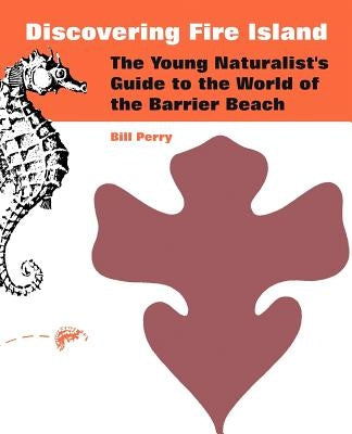 Discovering Fire Island: The Young Naturalist's Guide to the World of the Barrier Beach by Perry, Bill