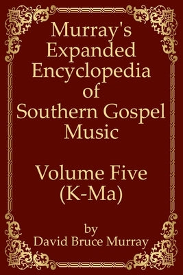 Murray's Expanded Encyclopedia Of Southern Gospel Music Volume Five (K-Ma) by Murray, David Bruce