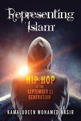 Representing Islam: Hip-Hop of the September 11 Generation by Nasir, Kamaludeen Mohamed