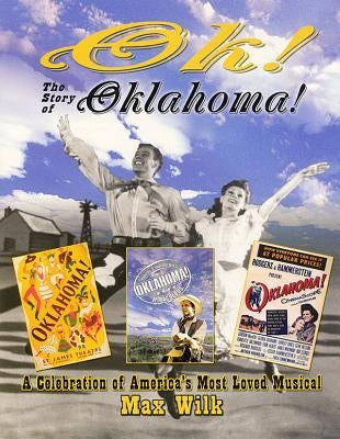 Ok! the Story of Oklahoma!: A Celebration of America's Most Loved Musical by Wilk, Max