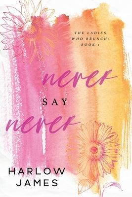 Never Say Never: The Ladies Who Brunch Book 1 by James, Harlow