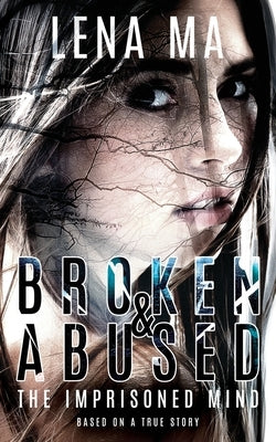 Broken & Abused: The Imprisoned Mind by Ma, Lena