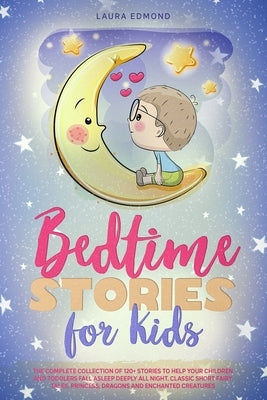 Bedtime Stories for Kids: The Complete Collection of 120+ St&#1086;ries to Help Your Children and Toddlers Fall Asleep Deeply All Night. Classic by Edmond, Laura