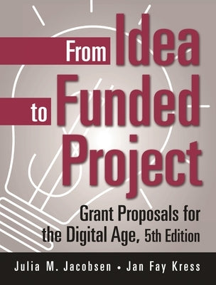 From Idea to Funded Project: Grant Proposals for the Digital Age by Jacobsen, Julia