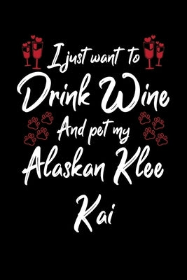 I Just Wanna Drink Wine And Pet My Alaskan Klee Kai by Designs, Hopeful