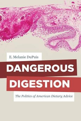 Dangerous Digestion: The Politics of American Dietary Advicevolume 58 by Dupuis, E. Melanie