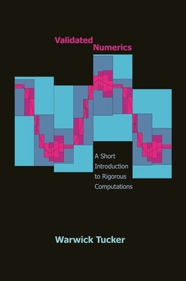 Validated Numerics: A Short Introduction to Rigorous Computations by Tucker, Warwick