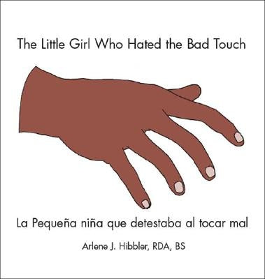 The Little Girl Who Hated the Bad Touch: La Pequeña Niña Que Detestaba Al Tocar Mal by Hibbler Rda Bs, Arlene J.