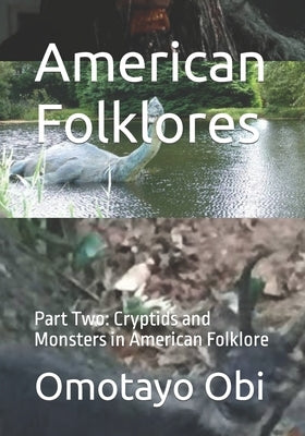 American Folklores: Part Two: Cryptids and Monsters in American Folklore by Obi, Omotayo