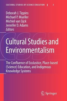 Cultural Studies and Environmentalism: The Confluence of Ecojustice, Place-Based (Science) Education, and Indigenous Knowledge Systems by Tippins, Deborah J.