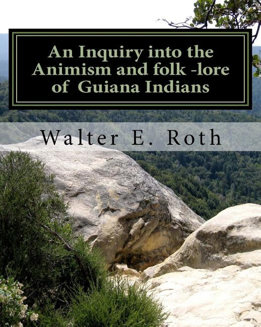 An Inquiry into the Animism and folk lore of Guiana Indians by Roth, Walter E.