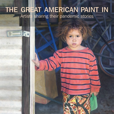 The Great American Paint In(r): Artists Sharing Their Pandemic Stories by Weinaug, William C.