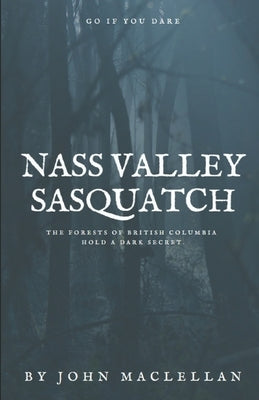 Nass Valley Sasquatch: Go if you dare by Maclellan, John