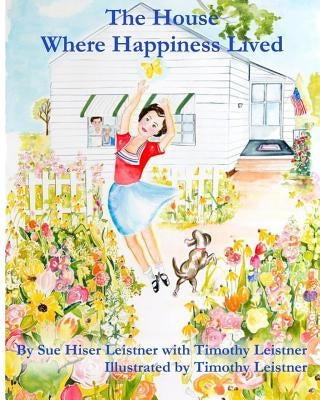 The House Where Happiness Lived by Leistner, Timothy