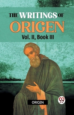 The writings of Origen Vol. II, Book III by Origen