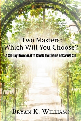 Two Masters: Which Will You Choose?: A 30-Day Devotional to Break the Chains of Carnal Sin by Williams, Bryan