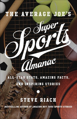 The Average Joe's Super Sports Almanac: All-Star Stats, Amazing Facts, and Inspiring Stories by Riach, Steve