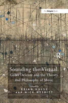 Sounding the Virtual: Gilles Deleuze and the Theory and Philosophy of Music by Hulse, Brian