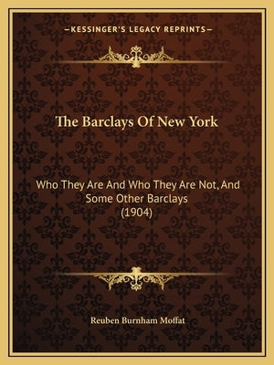 The Barclays Of New York: Who They Are And Who They Are Not, And Some Other Barclays (1904) by Moffat, Reuben Burnham