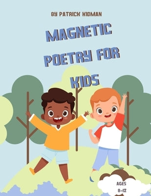 Magnetic Peotry for Kids: Poetry Inspired By Nature For Kids Ages 8-12 by Kidman, Patrick