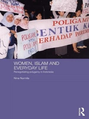 Women, Islam and Everyday Life: Renegotiating Polygamy in Indonesia by Nurmila, Nina