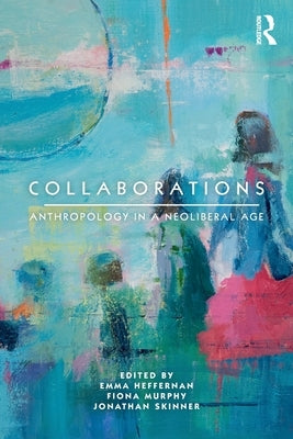 Collaborations: Anthropology in a Neoliberal Age by Heffernan, Emma