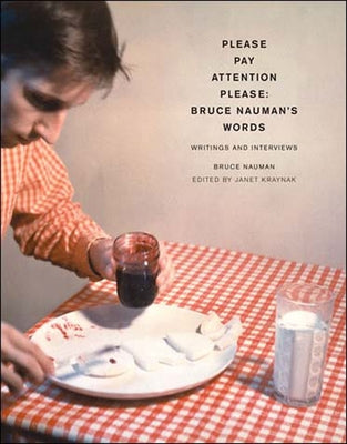 Pay Attention Please: Bruce Nauman's Words: Writings and Interviews by Nauman, Bruce