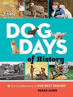 Dog Days of History: The Incredible Story of Our Best Friends by Albee, Sarah