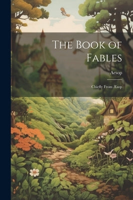 The Book of Fables: Chiefly From ﾆsop by Aesop