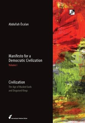 Civilization: The Age of Masked Gods and Disguised Kings by Öcalan, Abdullah