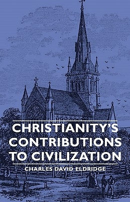 Christianity's Contributions to Civilization by Eldridge, Charles David