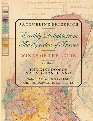 Earthly Delights from the Garden of France/Wines of the Loire/Volume One by Friedrich, Jacqueline