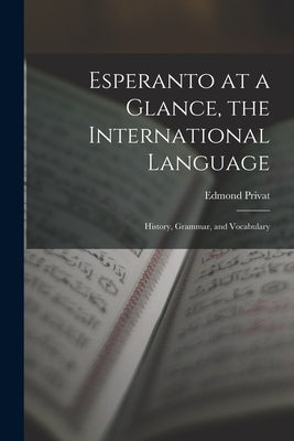 Esperanto at a Glance, the International Language: History, Grammar, and Vocabulary by Privat, Edmond