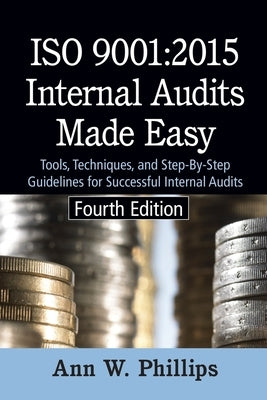 ISO 9001: 2015 Internal Audits Made Easy: Tools, Techniques, and Step-by-Step Guidelines for Successful Internal Audits by Phillips, Ann W.