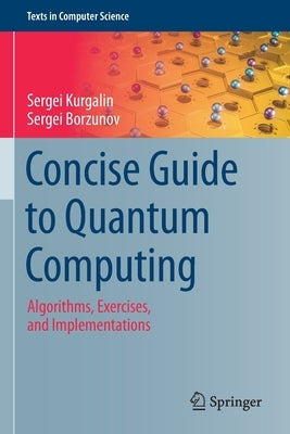 Concise Guide to Quantum Computing: Algorithms, Exercises, and Implementations by Kurgalin, Sergei