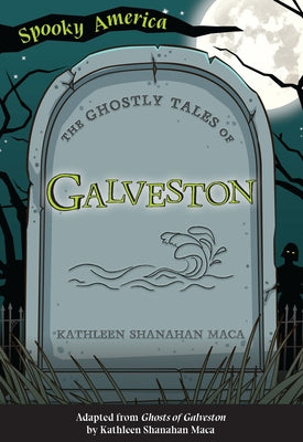 The Ghostly Tales of Galveston by Maca, Kathleen Shanahan