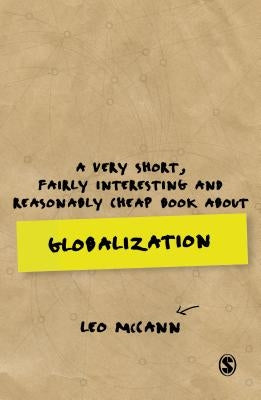 A Very Short, Fairly Interesting and Reasonably Cheap Book about Globalization by McCann, Leo