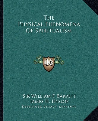 The Physical Phenomena Of Spiritualism by Barrett, William F.