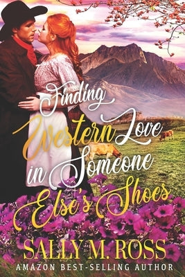 Finding Western Love in Someone Else's Shoes: A Western Historical Romance Book by M. Ross, Sally