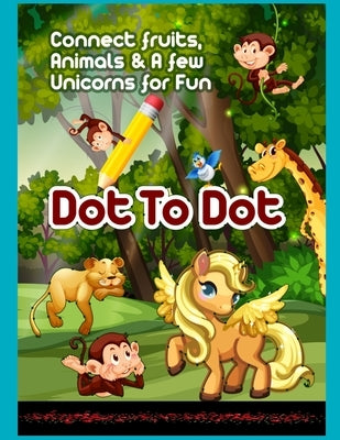 Connect Fruits, Animals & A few Unicorns For Fun DOT TO DOT: Dot To Dot Book For Kids, Preschoolers, Kindergarten Children A Great Activity Book With by Devira Publishers Ltd