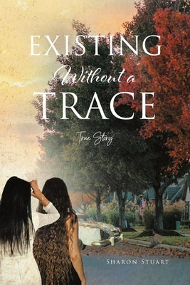 Existing Without a Trace by Stuart, Sharon