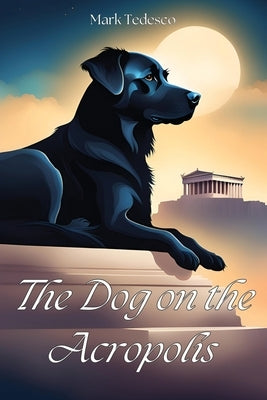 The Dog on the Acropolis by Tedesco, Mark