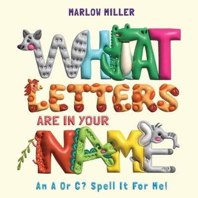 What Letters Are In Your Name: An A or C? Spell It For Me! by Miller, Marlow