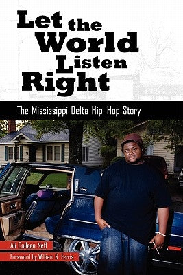 Let the World Listen Right: The Mississippi Delta Hip-Hop Story by Neff, Ali Colleen