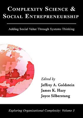 Complexity Science and Social Entrepreneurship: Adding Social Value through Systems Thinking by Goldstein, Jeffrey A.